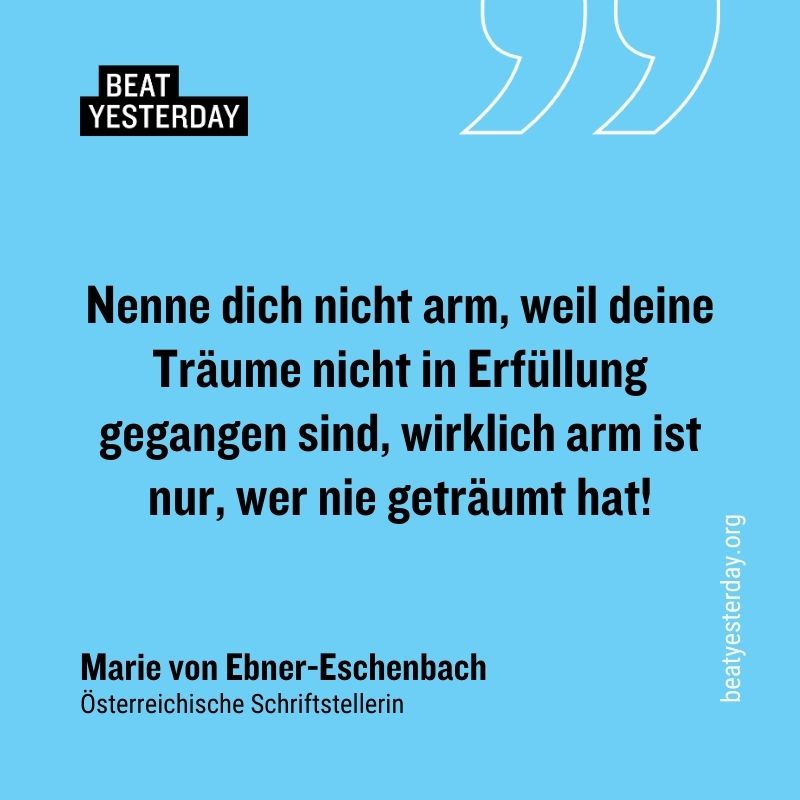 Motivierender Spruch von Marie von Ebner-Eschenbach: „Nenne dich nicht arm, weil deine Träume nicht in Erfüllung gegangen sind, wirklich arm ist nur, wer nie geträumt hat!“