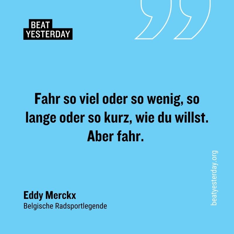 Motivierender Spruch von Eddy Merckx: „Fahr so viel oder so wenig, so lange oder so kurz, wie du willst. Aber fahr.“